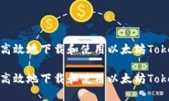 如何安全高效地下载和使用以太坊TokenIM钱包如何